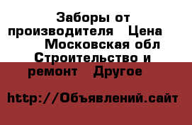 Заборы от производителя › Цена ­ 670 - Московская обл. Строительство и ремонт » Другое   